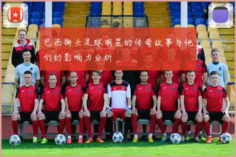 巴西街头足球明星的传奇故事与他们的影响力分析