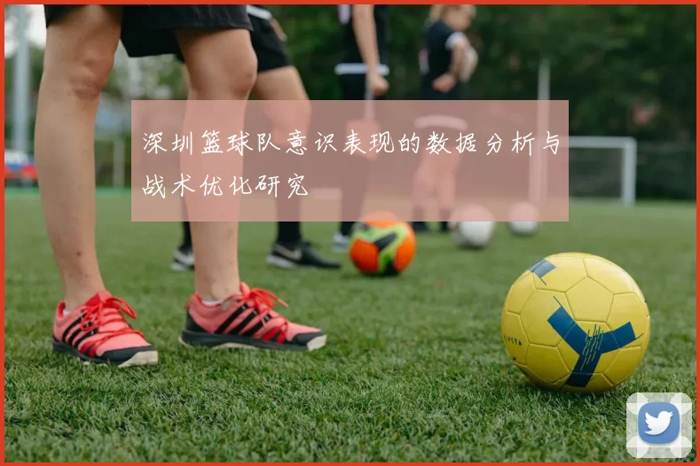 深圳篮球队意识表现的数据分析与战术优化研究