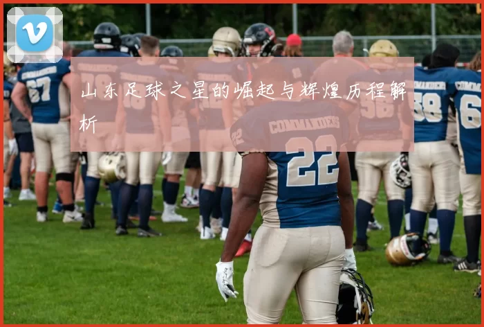 山东足球之星的崛起与辉煌历程解析