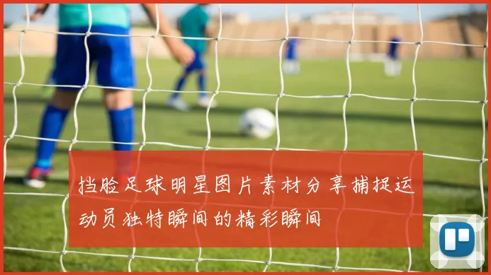 挡脸足球明星图片素材分享捕捉运动员独特瞬间的精彩瞬间