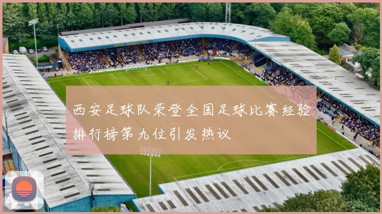 西安足球队荣登全国足球比赛经验排行榜第九位引发热议