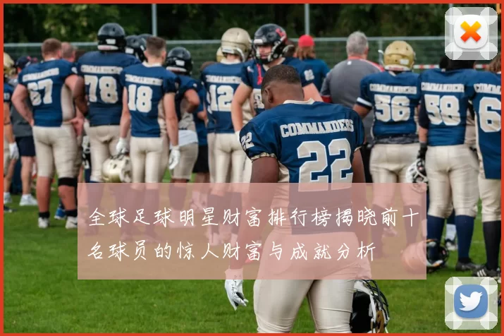 全球足球明星财富排行榜揭晓前十名球员的惊人财富与成就分析
