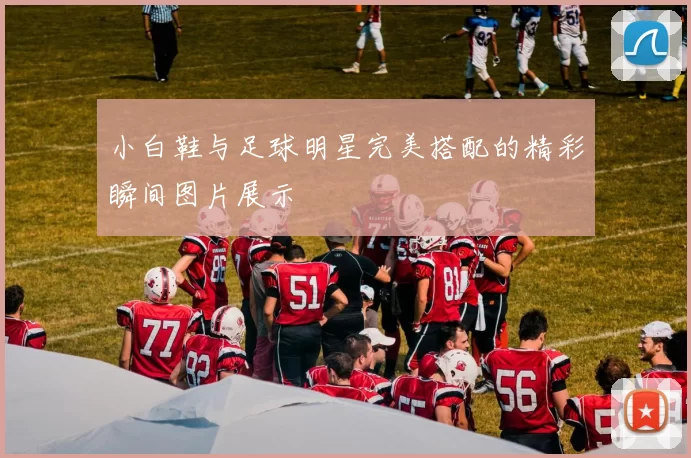 小白鞋与足球明星完美搭配的精彩瞬间图片展示