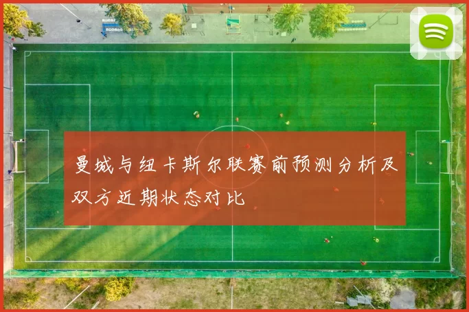 曼城与纽卡斯尔联赛前预测分析及双方近期状态对比