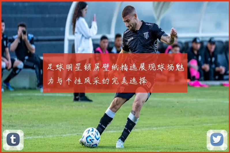 足球明星锁屏壁纸精选展现球场魅力与个性风采的完美选择