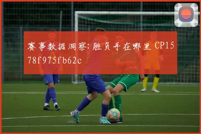 赛事数据洞察:胜负手在哪里 CP1578f975fb62c