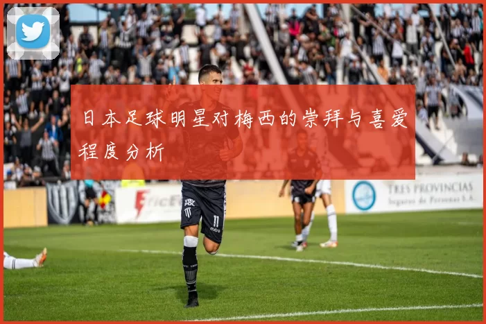 日本足球明星对梅西的崇拜与喜爱程度分析