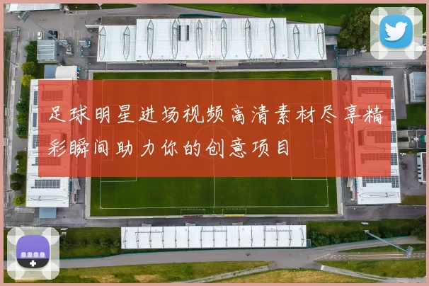 足球明星进场视频高清素材尽享精彩瞬间助力你的创意项目