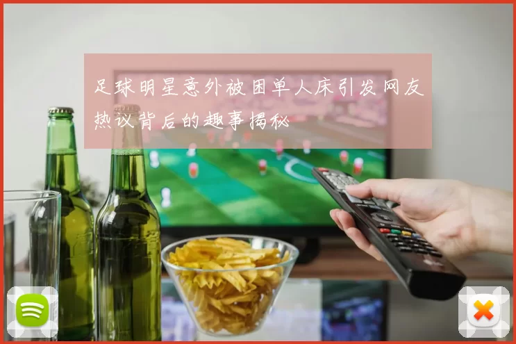 足球明星意外被困单人床引发网友热议背后的趣事揭秘
